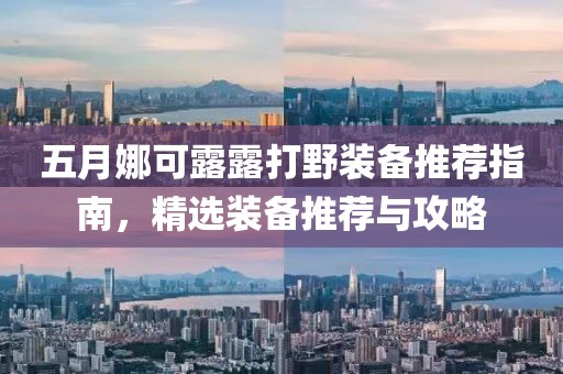 五月娜可露露打野装备推荐指南，精选装备推荐与攻略