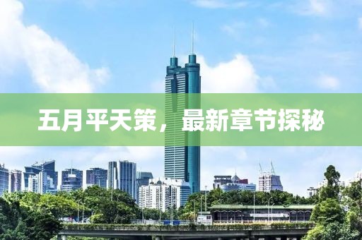 五月平天策，最新章节探秘