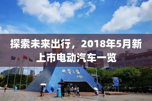 探索未来出行，2018年5月新上市电动汽车一览