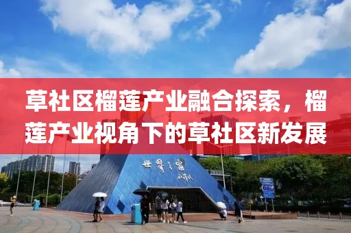 草社区榴莲产业融合探索，榴莲产业视角下的草社区新发展