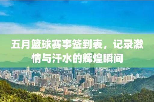 五月篮球赛事签到表，记录激情与汗水的辉煌瞬间