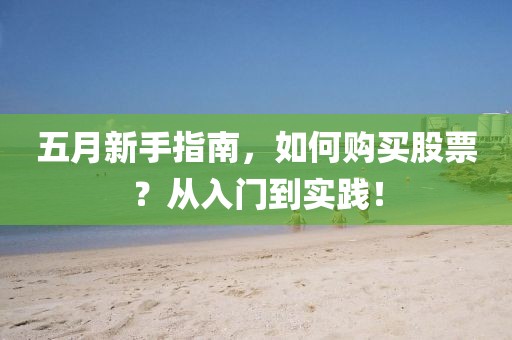 五月新手指南，如何购买股票？从入门到实践！