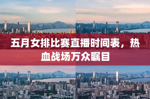五月女排比赛直播时间表，热血战场万众瞩目