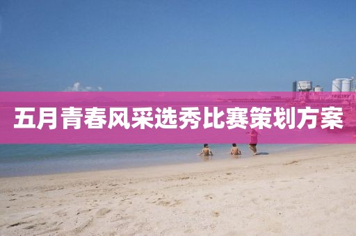 五月青春风采选秀比赛策划方案