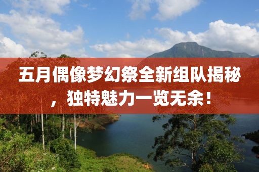 五月偶像梦幻祭全新组队揭秘，独特魅力一览无余！