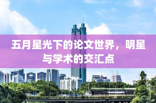 五月星光下的论文世界，明星与学术的交汇点