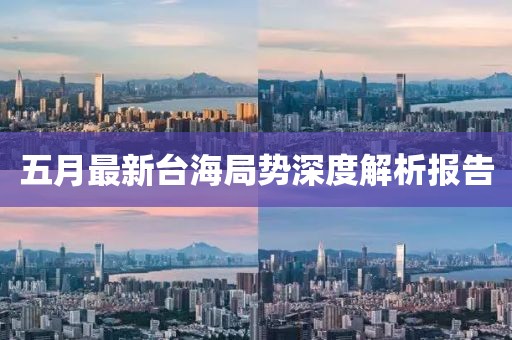五月最新台海局势深度解析报告