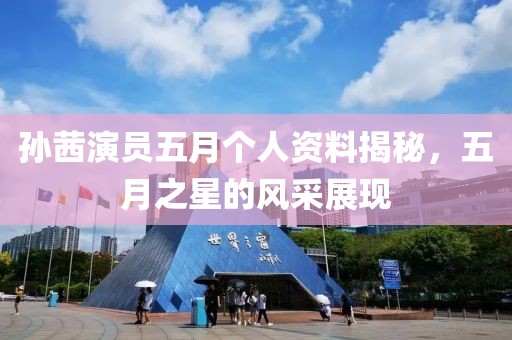 孙茜演员五月个人资料揭秘，五月之星的风采展现