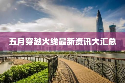 五月穿越火线最新资讯大汇总