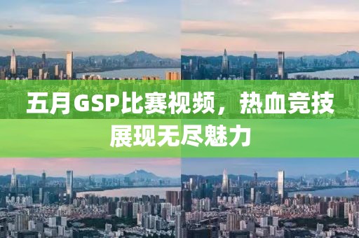 五月GSP比赛视频，热血竞技展现无尽魅力