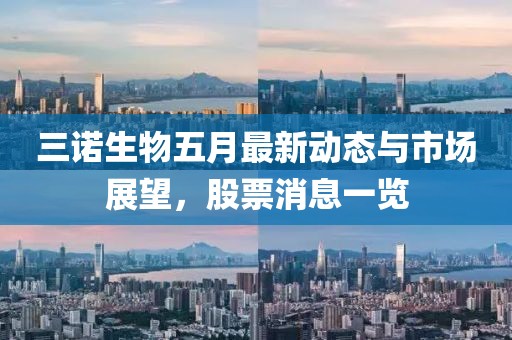 三诺生物五月最新动态与市场展望，股票消息一览