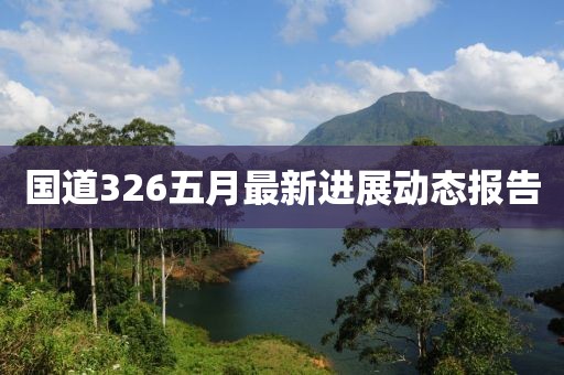国道326五月最新进展动态报告