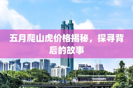 五月爬山虎价格揭秘，探寻背后的故事