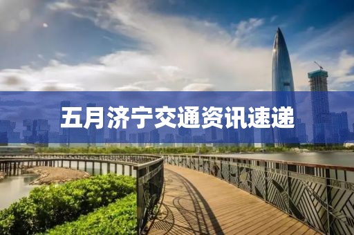 五月济宁交通资讯速递