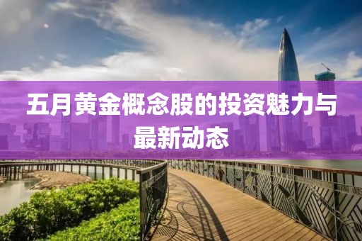 五月黄金概念股的投资魅力与最新动态