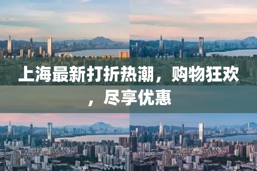 上海最新打折热潮，购物狂欢，尽享优惠