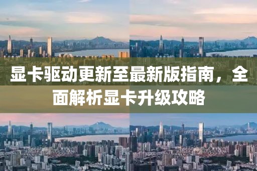 显卡驱动更新至最新版指南，全面解析显卡升级攻略