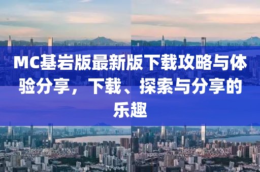 MC基岩版最新版下载攻略与体验分享，下载、探索与分享的乐趣