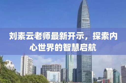 刘素云老师最新开示，探索内心世界的智慧启航