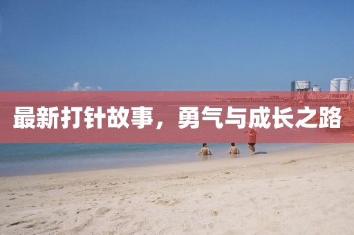 最新打针故事，勇气与成长之路