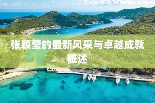 张颖莹的最新风采与卓越成就概述
