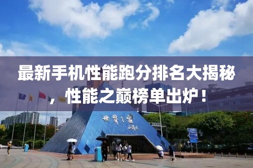 最新手机性能跑分排名大揭秘，性能之巅榜单出炉！