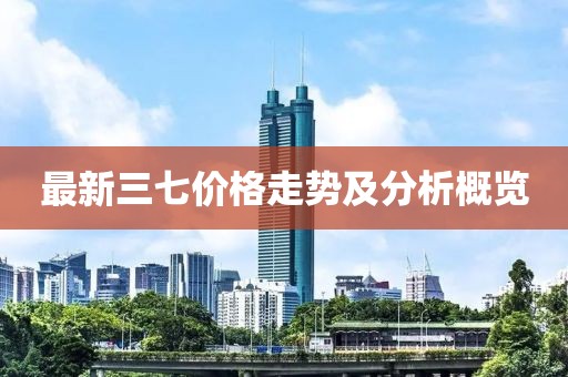 最新三七价格走势及分析概览