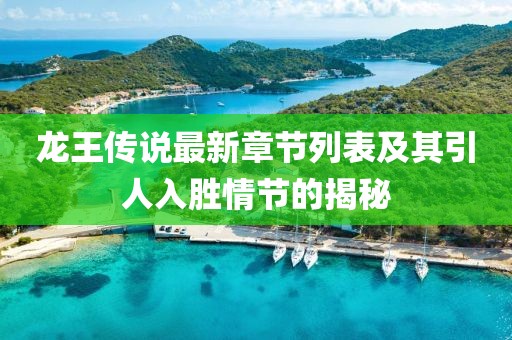 龙王传说最新章节列表及其引人入胜情节的揭秘