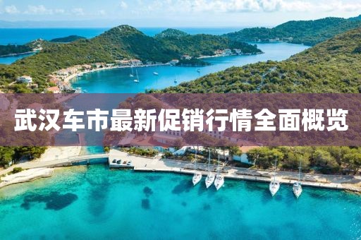 武汉车市最新促销行情全面概览