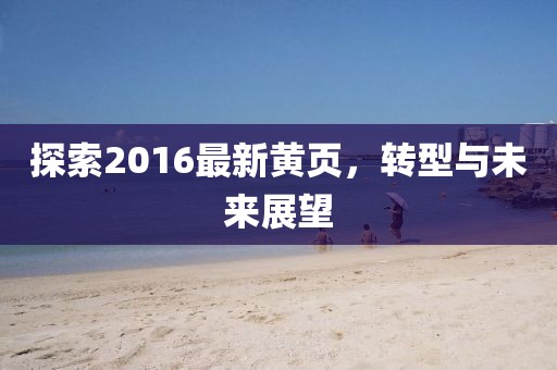 探索2016最新黄页，转型与未来展望