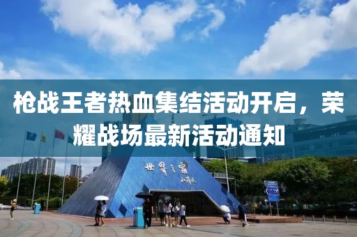 枪战王者热血集结活动开启，荣耀战场最新活动通知