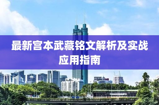 最新宫本武藏铭文解析及实战应用指南