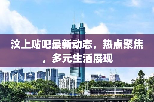 汶上贴吧最新动态，热点聚焦，多元生活展现