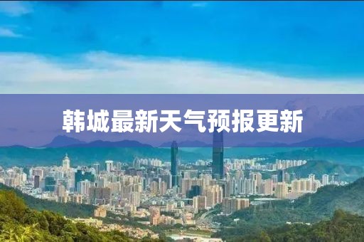 韩城最新天气预报更新