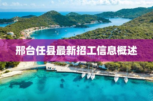 邢台任县最新招工信息概述
