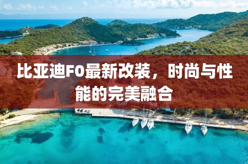 比亚迪F0最新改装，时尚与性能的完美融合