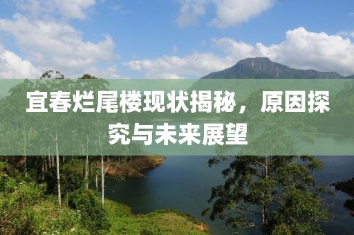 宜春烂尾楼现状揭秘，原因探究与未来展望