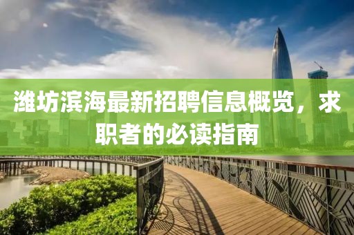 潍坊滨海最新招聘信息概览，求职者的必读指南