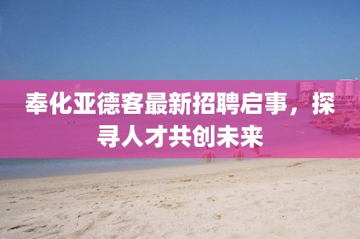 奉化亚德客最新招聘启事，探寻人才共创未来