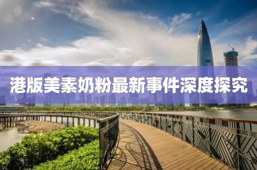 港版美素奶粉最新事件深度探究