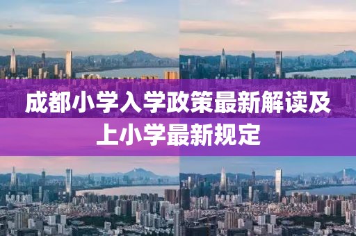 成都小学入学政策最新解读及上小学最新规定