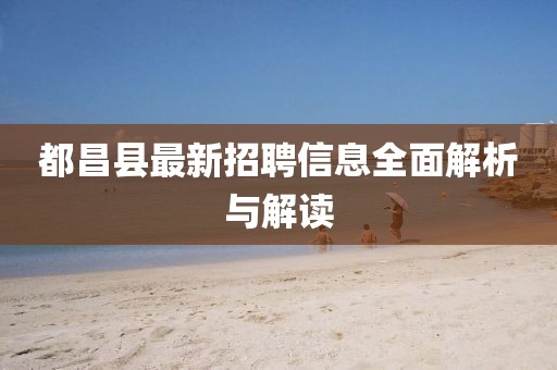 都昌县最新招聘信息全面解析与解读