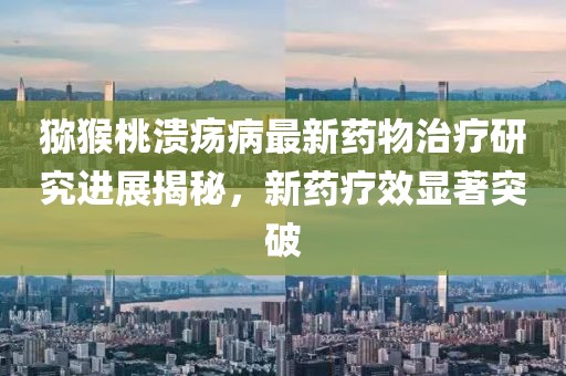 猕猴桃溃疡病最新药物治疗研究进展揭秘，新药疗效显著突破
