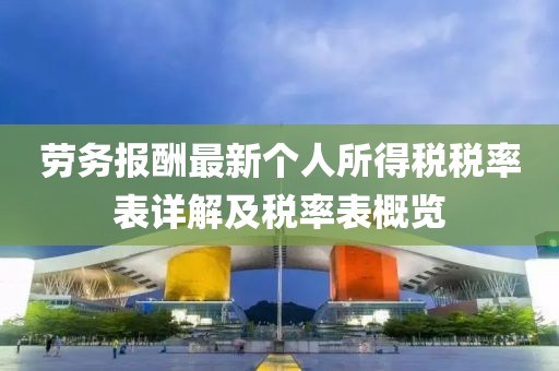 劳务报酬最新个人所得税税率表详解及税率表概览