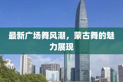 最新广场舞风潮，蒙古舞的魅力展现