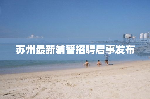 苏州最新辅警招聘启事发布