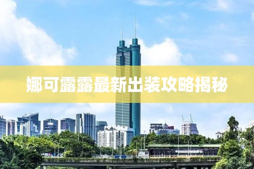 娜可露露最新出装攻略揭秘