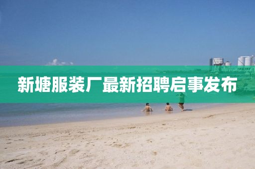 新塘服装厂最新招聘启事发布