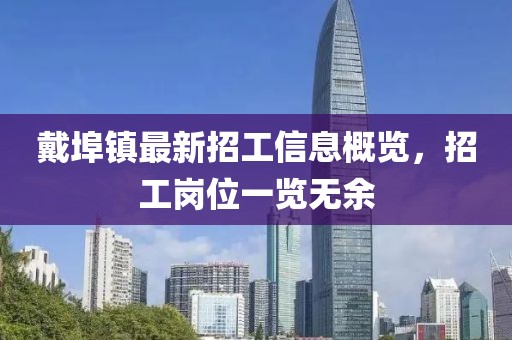 戴埠镇最新招工信息概览，招工岗位一览无余