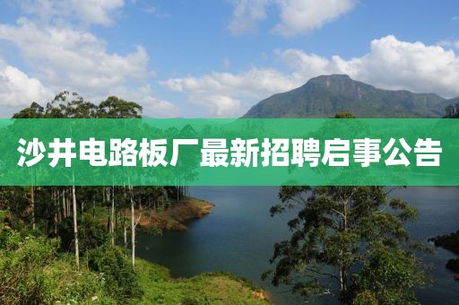 沙井电路板厂最新招聘启事公告